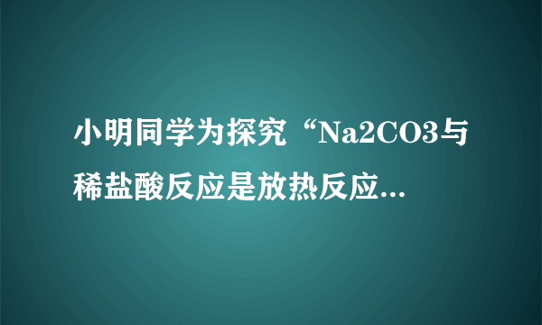 小明同学为探究“Na2CO3与稀盐酸反应是放热反应还是吸热反应”，设计并进行了3次重复实验，结果如下表：