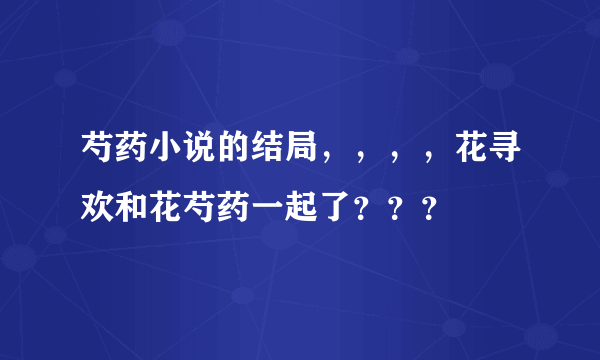 芍药小说的结局，，，，花寻欢和花芍药一起了？？？