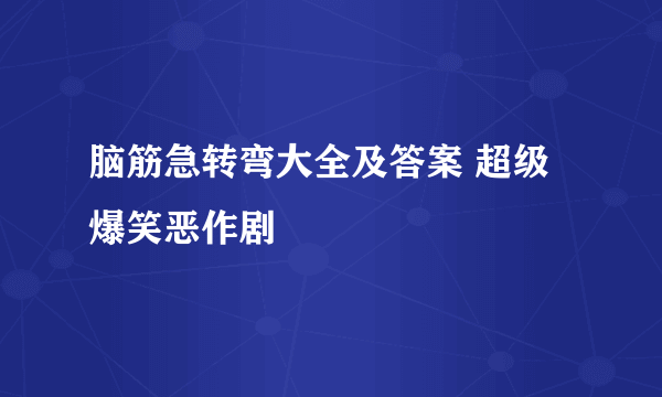 脑筋急转弯大全及答案 超级爆笑恶作剧