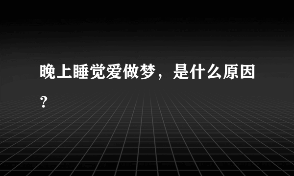 晚上睡觉爱做梦，是什么原因？