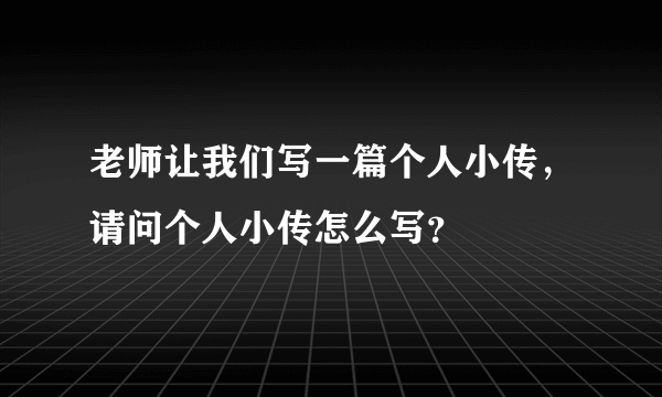 老师让我们写一篇个人小传，请问个人小传怎么写？