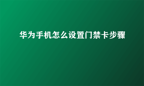 华为手机怎么设置门禁卡步骤