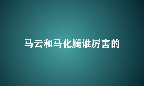 马云和马化腾谁厉害的