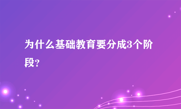 为什么基础教育要分成3个阶段？