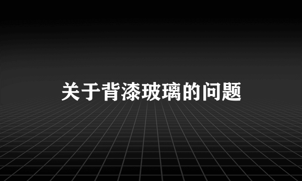 关于背漆玻璃的问题