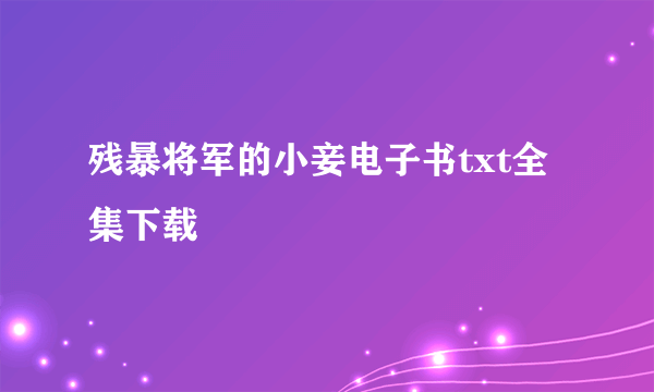 残暴将军的小妾电子书txt全集下载