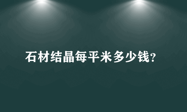 石材结晶每平米多少钱？