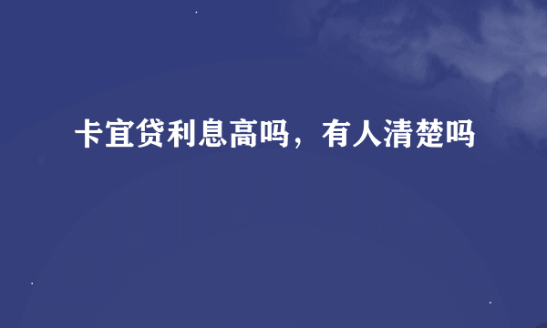 卡宜贷利息高吗，有人清楚吗