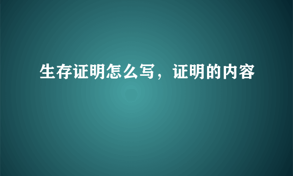 生存证明怎么写，证明的内容