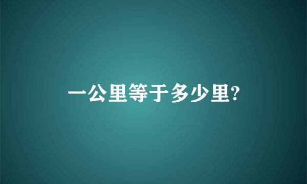 一公里等于多少里?