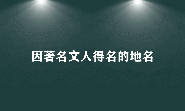 因著名文人得名的地名