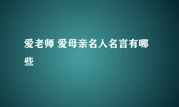 爱老师 爱母亲名人名言有哪些