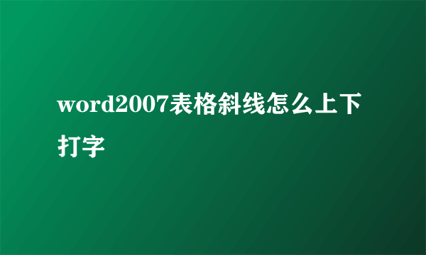 word2007表格斜线怎么上下打字