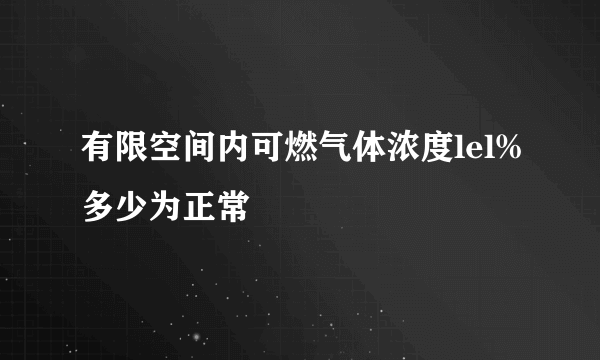 有限空间内可燃气体浓度lel%多少为正常