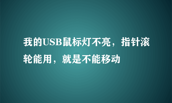 我的USB鼠标灯不亮，指针滚轮能用，就是不能移动