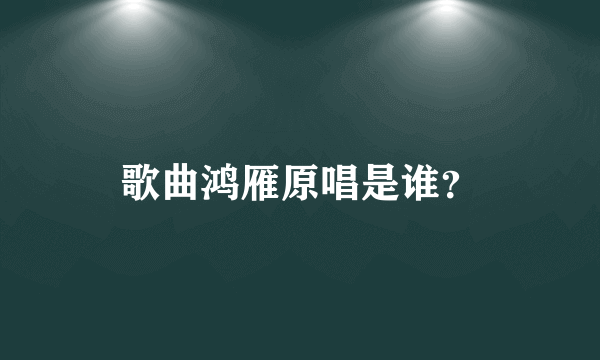 歌曲鸿雁原唱是谁？