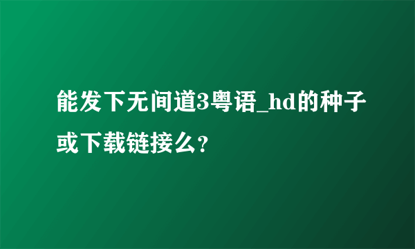 能发下无间道3粤语_hd的种子或下载链接么？