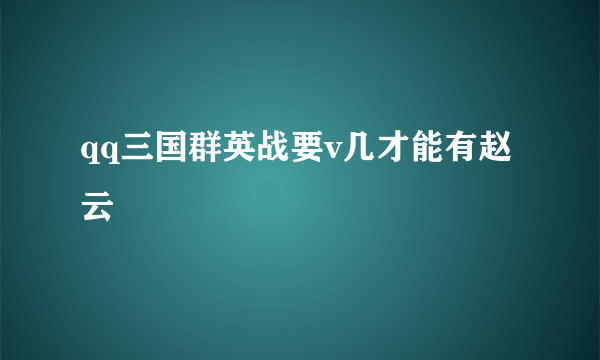 qq三国群英战要v几才能有赵云