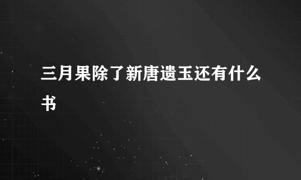 三月果除了新唐遗玉还有什么书