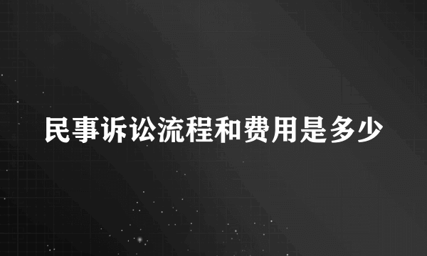 民事诉讼流程和费用是多少