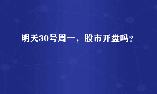 明天30号周一，股市开盘吗？