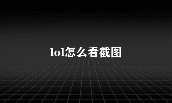 lol怎么看截图