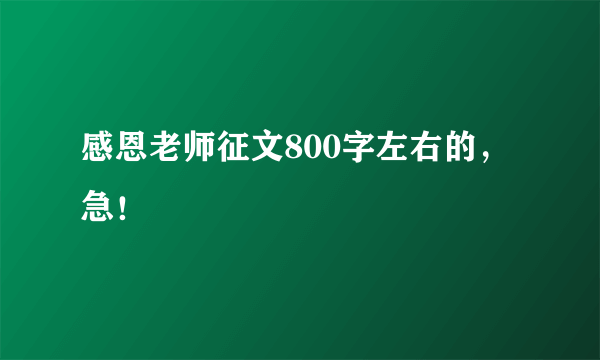 感恩老师征文800字左右的，急！