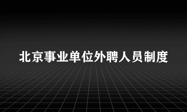 北京事业单位外聘人员制度