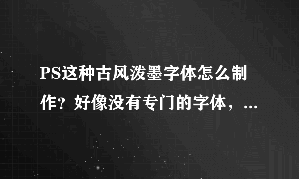 PS这种古风泼墨字体怎么制作？好像没有专门的字体，求制作指教