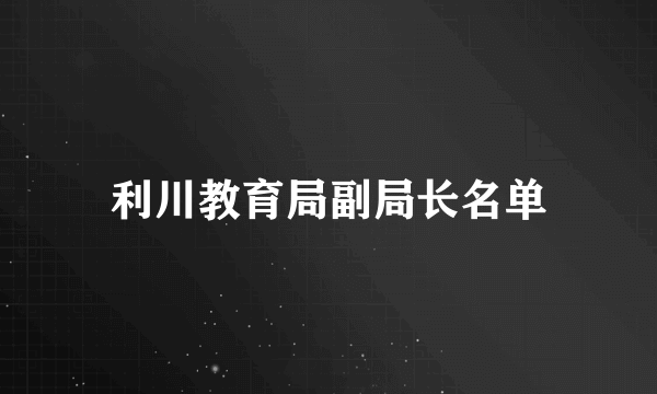 利川教育局副局长名单