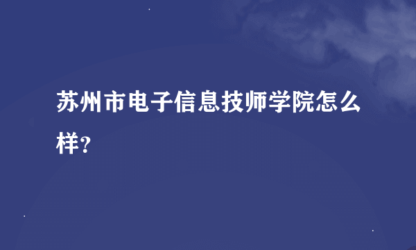 苏州市电子信息技师学院怎么样？