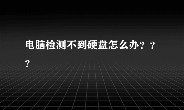 电脑检测不到硬盘怎么办？？？