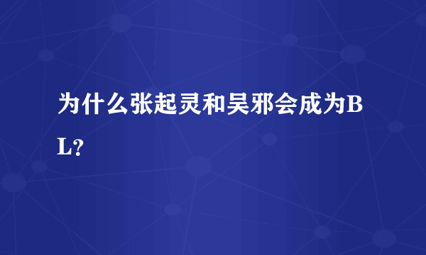 为什么张起灵和吴邪会成为BL？