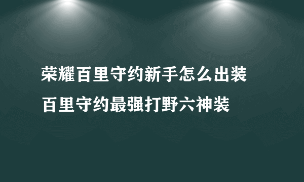 荣耀百里守约新手怎么出装 百里守约最强打野六神装