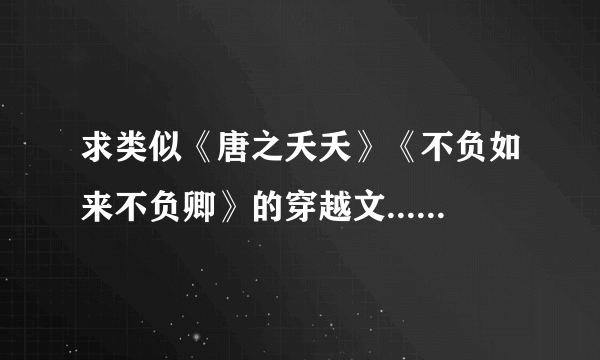 求类似《唐之夭夭》《不负如来不负卿》的穿越文... 就是僧俗恋。辩机、鸠摩罗什、法海、玄奘什么的都可以