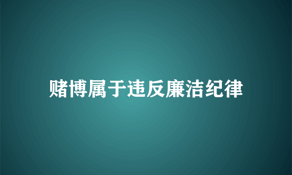 赌博属于违反廉洁纪律