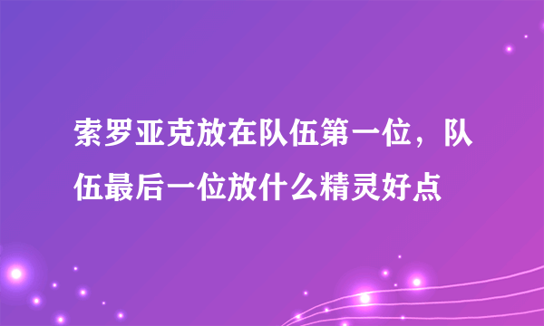 索罗亚克放在队伍第一位，队伍最后一位放什么精灵好点