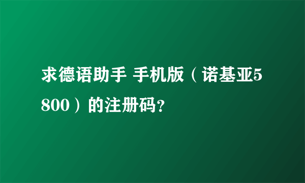 求德语助手 手机版（诺基亚5800）的注册码？