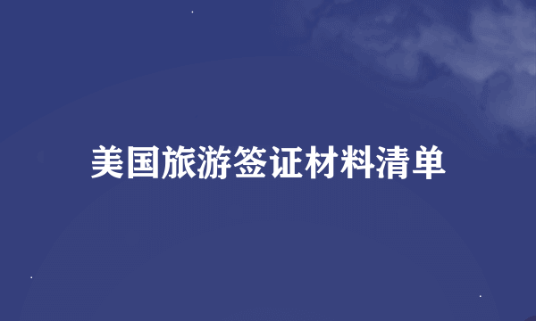 美国旅游签证材料清单