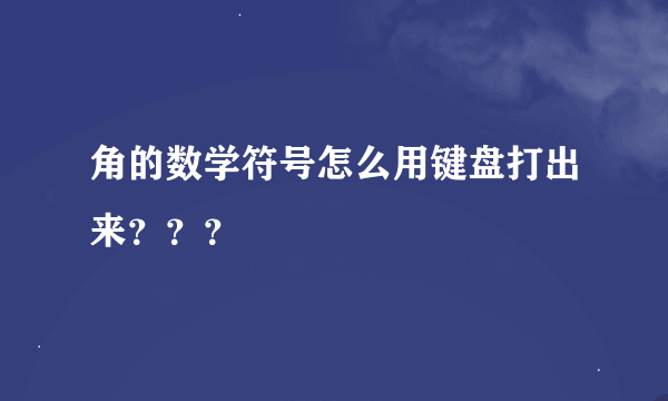 角的数学符号怎么用键盘打出来？？？