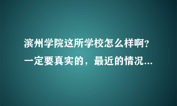 滨州学院这所学校怎么样啊？一定要真实的，最近的情况！谢谢各位