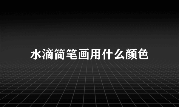 水滴简笔画用什么颜色