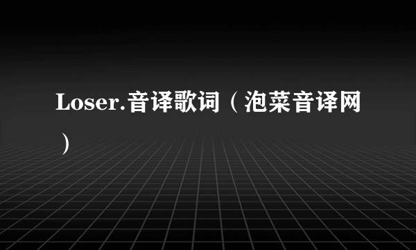 Loser.音译歌词（泡菜音译网）