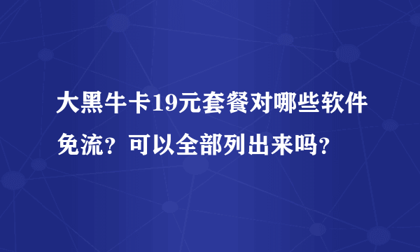 大黑牛卡19元套餐对哪些软件免流？可以全部列出来吗？