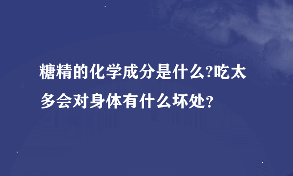 糖精的化学成分是什么?吃太多会对身体有什么坏处？