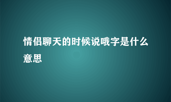 情侣聊天的时候说哦字是什么意思