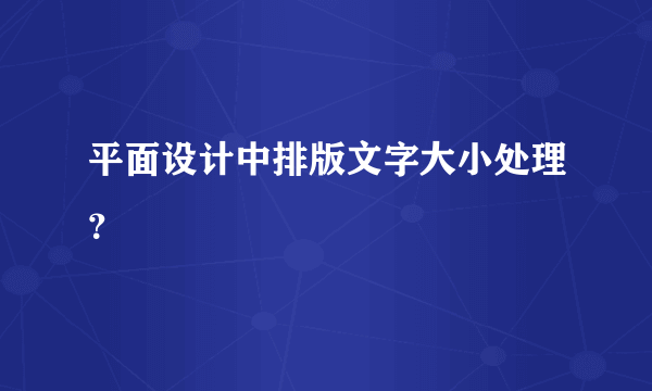 平面设计中排版文字大小处理？