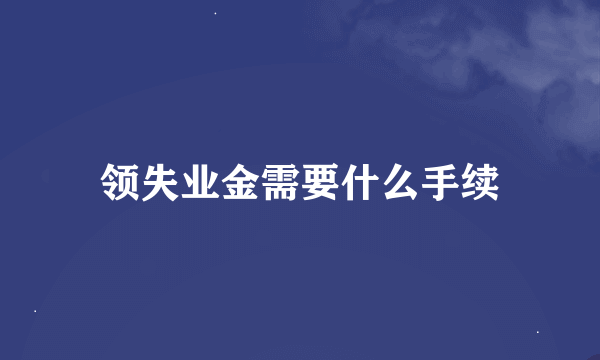 领失业金需要什么手续