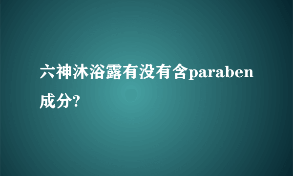 六神沐浴露有没有含paraben成分?