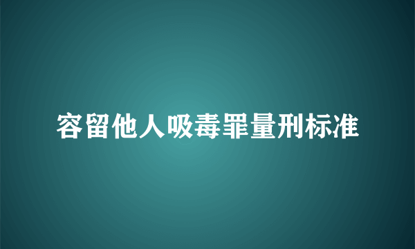 容留他人吸毒罪量刑标准